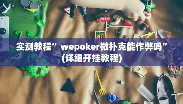 实测教程”wepoker微扑克能作弊吗”(详细开挂教程)