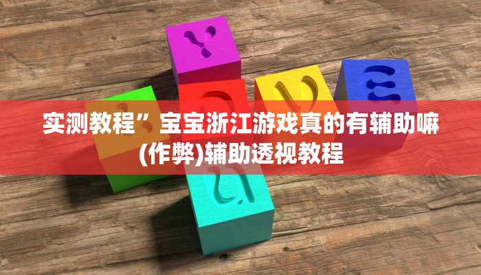实测教程”宝宝浙江游戏真的有辅助嘛(作弊)辅助透视教程
