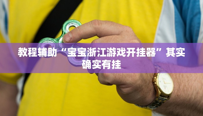 教程辅助“宝宝浙江游戏开挂器”其实确实有挂