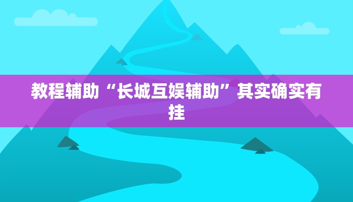 教程辅助“长城互娱辅助”其实确实有挂