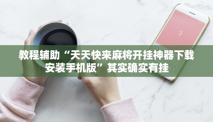 教程辅助“天天快来麻将开挂神器下载安装手机版”其实确实有挂