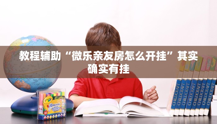 教程辅助“微乐亲友房怎么开挂”其实确实有挂