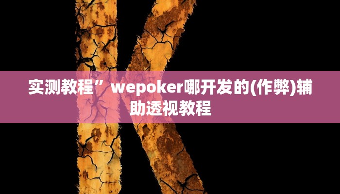 实测教程”wepoker哪开发的(作弊)辅助透视教程