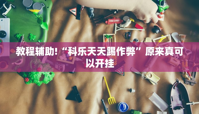 教程辅助!“科乐天天踢作弊”原来真可以开挂