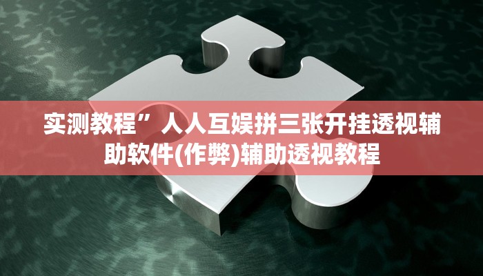 实测教程”人人互娱拼三张开挂透视辅助软件(作弊)辅助透视教程
