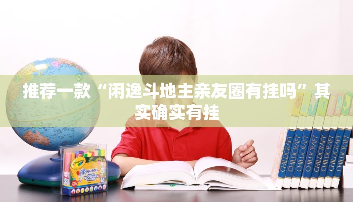 推荐一款“闲逸斗地主亲友圈有挂吗”其实确实有挂